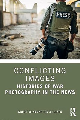 Conflicting Images: Histories Of War Photography In The News-..
