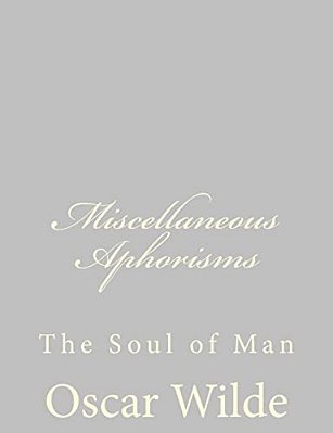 Miscellaneous Aphorisms: The Soul Of Man-..