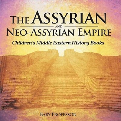 The Assyrian And Neo-Assyrian Empire Children's Middle Eastern History Books-..