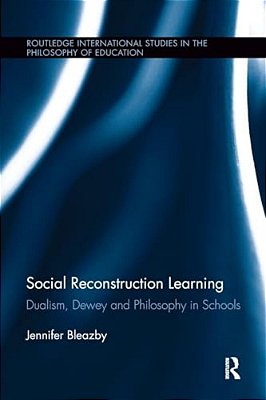 Social Reconstruction Learning: Dualism, Dewey And Philosophy In Schools-..