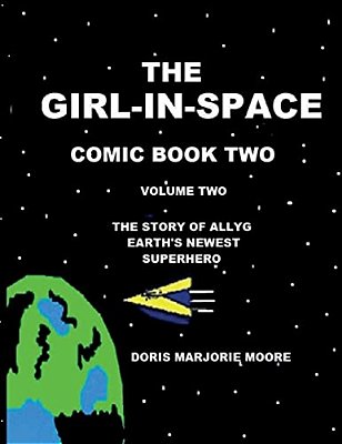 The Girl-In-space Comic Book Two: The Story Of Allyg- Earth's Newest Superhero-..