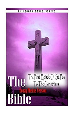 The Bible, Douay Rheims Version- The First Epistle Of St. Paul To The Corinthia-..