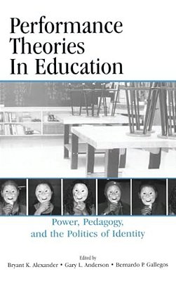 Performance Theories In Education: Power, Pedagogy, And The Politics Of Identity-..