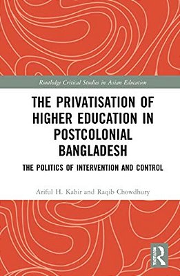 The Privatisation Of Higher Education In Postcolonial Bangladesh: The Politics Of Intervention And Control-..
