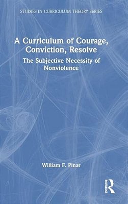 A Curriculum Of Courage, Conviction, Resolve: The Subjective Necessity Of Nonviolence-..