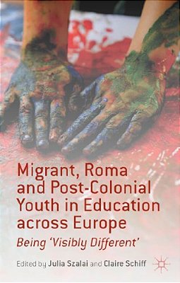 Migrant, Roma And Post-Colonial Youth In Education Across Europe: Being 'Visibly Different'-..