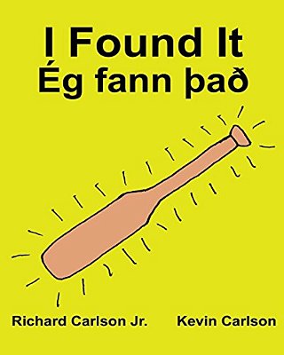 I Found It Ég Fann þAð: Children's Picture Book English-Icelandic (Bilingual Edition) (Www. Rich. Center)-..