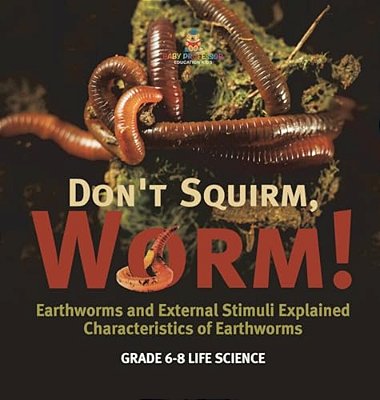 Don't Squirm Worm! Earthworms And External Stimuli Explained Characteristics Of Earthworms Grade 6-8 Life Science-..