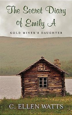 The Secret Diary Of Emily A: Gold Miner's Daughter-..