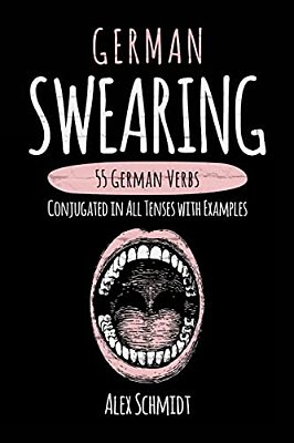 German Swearing: 55 German Verbs Conjugated In All Tenses With Examples-..