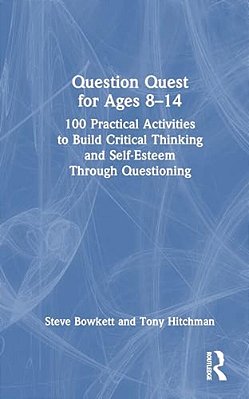 Question Quest For Ages 8-14: 100 Practical Activities To Build Critical Thinking And Self-Esteem Through Questioning-..