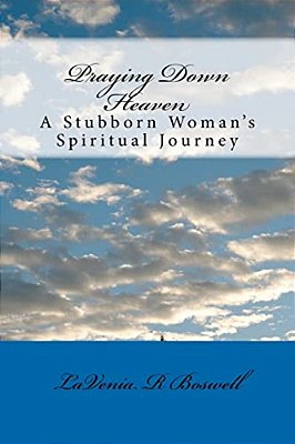 Praying Down Heaven: A Stubborn Woman's Spiritual Journey-..
