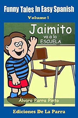 Funny Tales In Easy Spanish Volume 1: Jaimito Va A La Escuela-..