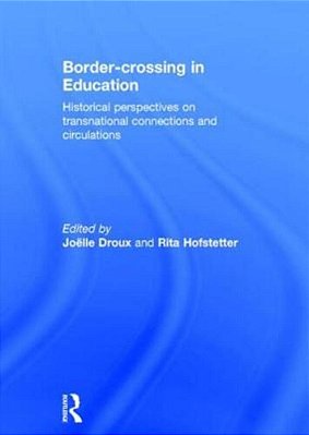 Border-Crossing In Education: Historical Perspectives On Transnational Connections And Circulations-..