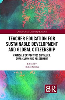 Teacher Education For Sustainable Development And Global Citizenship: Critical Perspectives On Values, Curriculum And Assessment-..