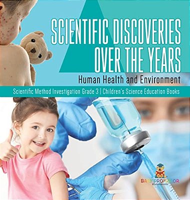 Scientific Discoveries Over The Years: Human Health And Environment Scientific Method Investigation Grade 3 Children's Science Education Books-..
