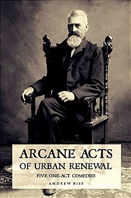 Arcane Acts Of Urban Renewal: Five One-Act Comedies-..