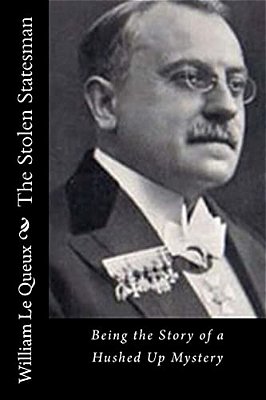 The Stolen Statesman: Being The Story Of A Hushed Up Mystery-..