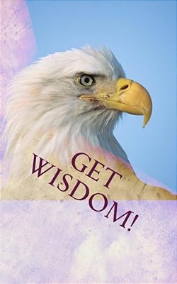 Get Wisdom!: Famous Christian And Secular Quotations To Enrich Your Work And Life-..
