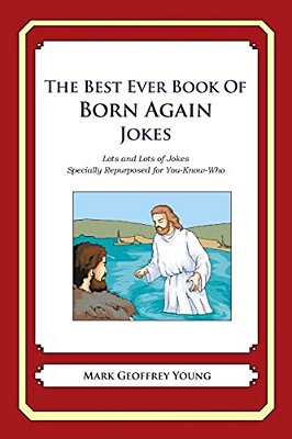 The Best Ever Book Of Born Again Christian Jokes: Lots And Lots Of Jokes Specially Repurposed For You-Know-who-..