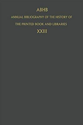 Annual Bibliography Of The History Of The Printed Book And Libraries: Volume 23: Publications Of 1992 And Additions From The Preceding Years-..
