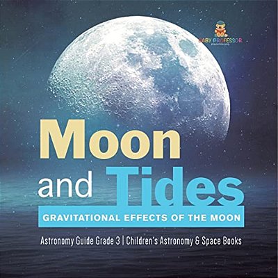 Moon And Tides: Gravitational Effects Of The Moon Astronomy Guide Grade 3 Children's Astronomy & Space Books-..