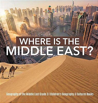 Where Is The Middle East? Geography Of The Middle East Grade 3 Children's Geography & Cultures Books-..
