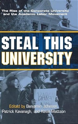 Steal This University: The Rise Of The Corporate University And The Academic Labor Movement-..