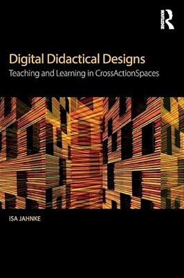 Digital Didactical Designs: Teaching And Learning In Crossactionspaces-..
