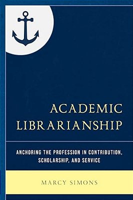 Academic Librarianship: Anchoring The Profession In Contribution, Scholarship, And Service-..