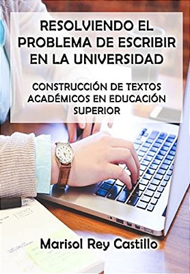 Resolviendo El Problema De Escribir En La Universidad: Construcción De Textos Académicos En Educación Superior: Segunda Edición-..