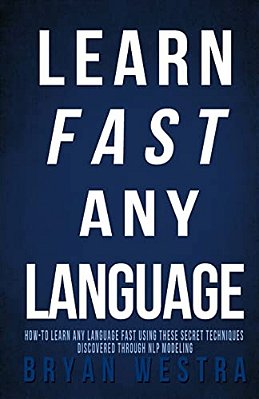 Learn Fast Any Language: How To Learn Any Language Fast Using These Secret Techniques Discovered Through Nlp Modeling-..