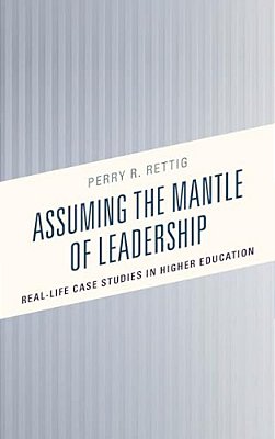 Assuming The Mantle Of Leadership: Real-Life Case Studies In Higher Education-..