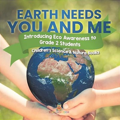 Earth Needs You And Me: Introducing Eco Awareness To Grade 2 Students Children's Science & Nature Books-..