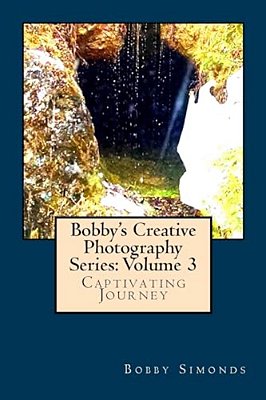 Bobby's Creative Photography Series: Volume 3-..
