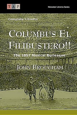 Columbus El Filibustero!!: The 1857 Musical Burlesque: Complete Libretto-..