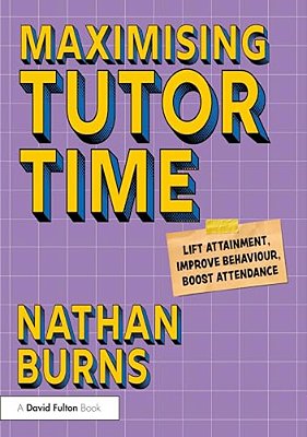 Maximising Tutor Time: Lift Attainment, Improve Behaviour, Boost Attendance-..