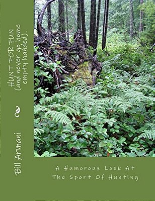 Hunt For Fun (And Never Go Home Empty Handed).: A Humorous Look At The Sport Of Hunting-..