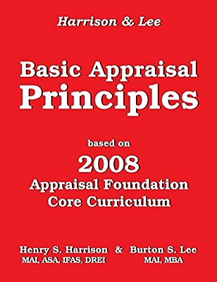Basic Appraisal Principles: Based On The 2008 Appraisal Foundation Core Curriculum-..