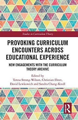 Provoking Curriculum Encounters Across Educational Experience: New Engagements With The Curriculum Theory Archive-..