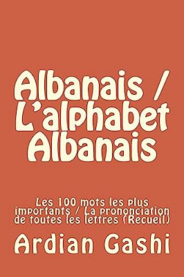 Albanais/L'Alphabet Albanais: Les 100 Mots Les Plus Importants/La Prononciation De Toutes Les Lettres (Recueil)-..