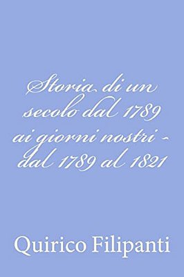 Storia Di Un Secolo Dal 1789 Ai Giorni Nostri - Dal 1789 Al 1821-..