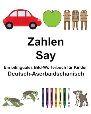 Deutsch-Aserbaidschanisch Zahlen/Say Ein Bilinguales Bild-Wörterbuch Für Kinder-..