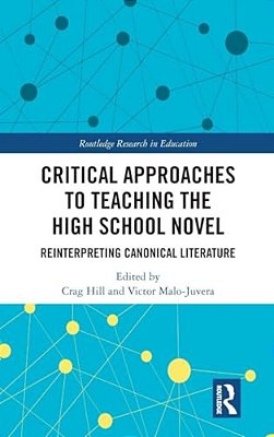 Critical Approaches To Teaching The High School Novel: Reinterpreting Canonical Literature-..