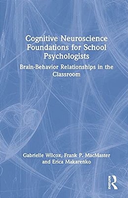 Cognitive Neuroscience Foundations For School Psychologists: Brain-Behavior Relationships In The Classroom-..