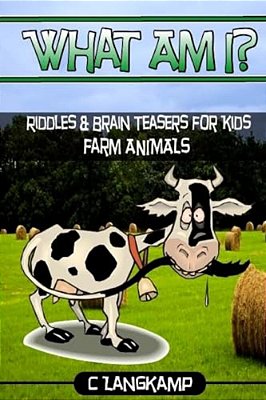 What Am I? Riddles And Brain Teasers For Kids Farm Animals Edition-..