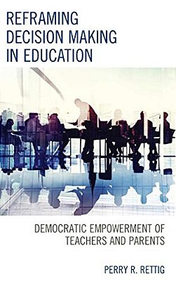 Reframing Decision Making In Education: Democratic Empowerment Of Teachers And Parents-..