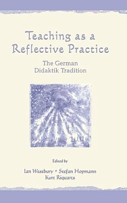 Teaching As A Reflective Practice: The German Didaktik Tradition-..