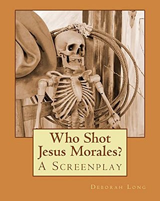Who Shot Jesus Morales?: A Screenplay-..