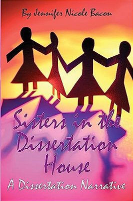 Sisters In The Dissertation House: A Dissertation Narrative-..